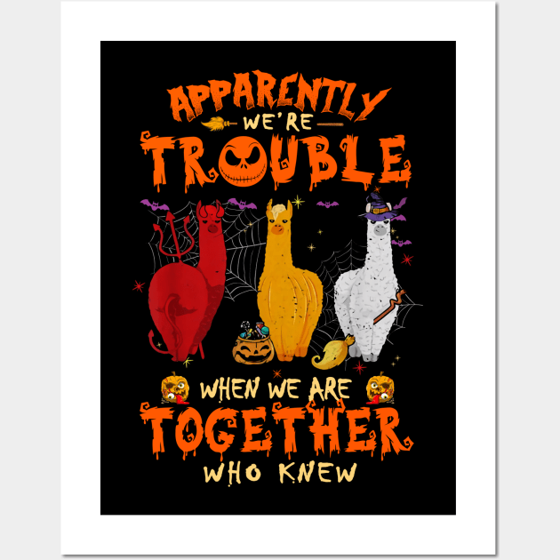 Apparently We're Trouble When We Are Together tshirt  Llama Halloween T-Shirt Wall Art by American Woman